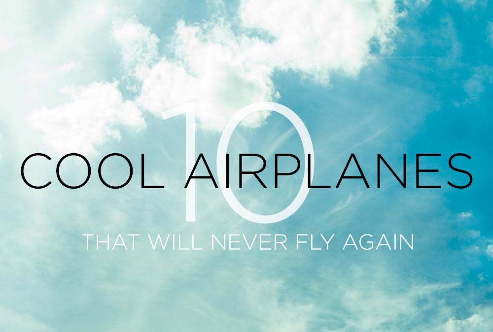 10 Cool Airplanes That Will Never Fly Again